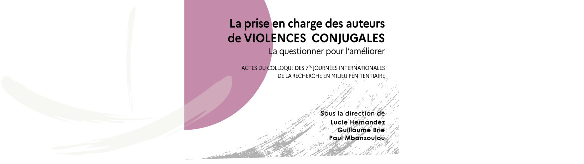 Dossier thématique « LA PRISE EN CHARGE DES AUTEURS DE VIOLENCES CONJUGALES : LA QUESTIONNER POUR L’AMÉLIORER »